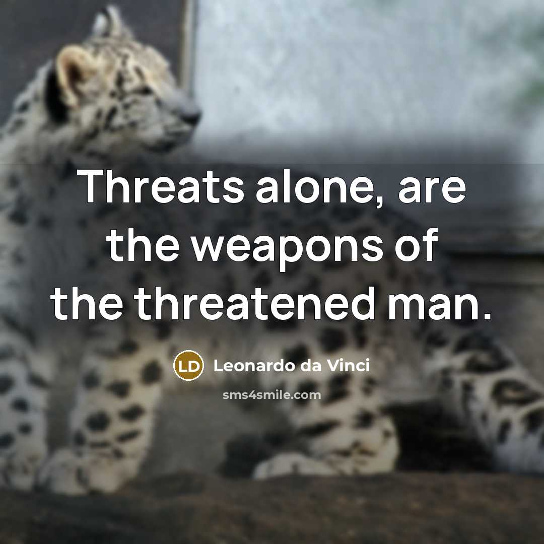 “Threats alone, are the weapons of the threatened man.…” quote by Leonardo da Vinci