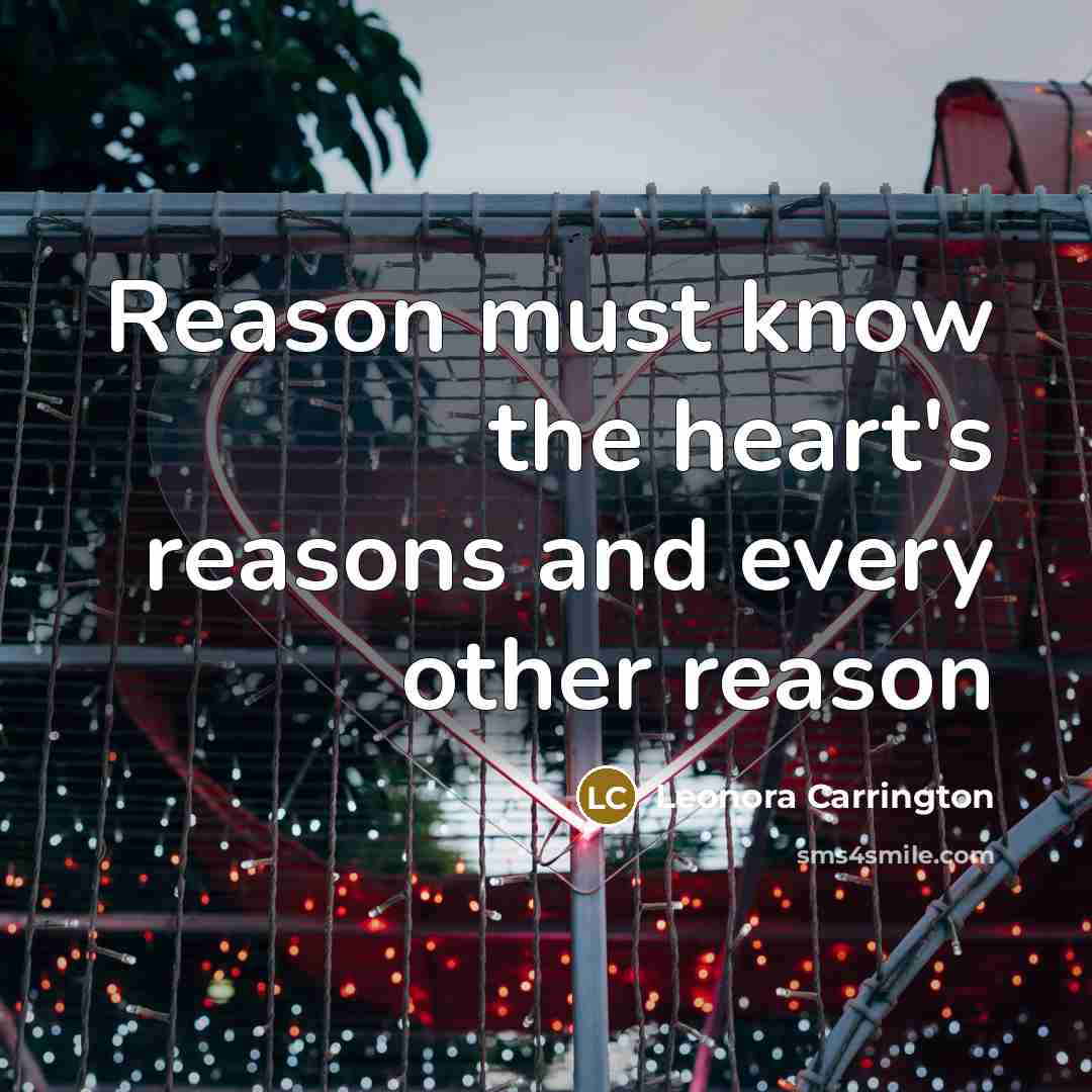 “Reason must know the heart's reasons and every other reason…” quote by Leonora Carrington