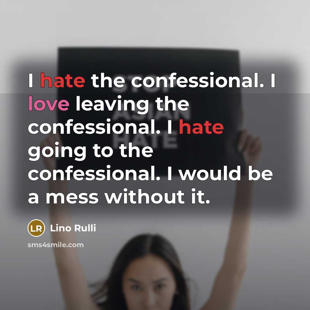 “I hate the confessional. I love leaving the confessional. I hate going to the confessional. I would be a mess without it.” quote by Lino Rulli
