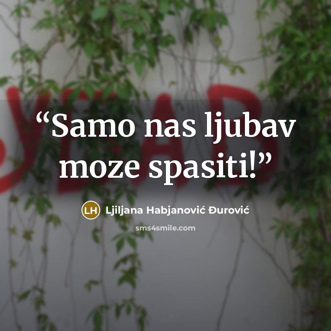 “Samo nas ljubav moze spasiti!” quote by Ljiljana Habjanović Đurović