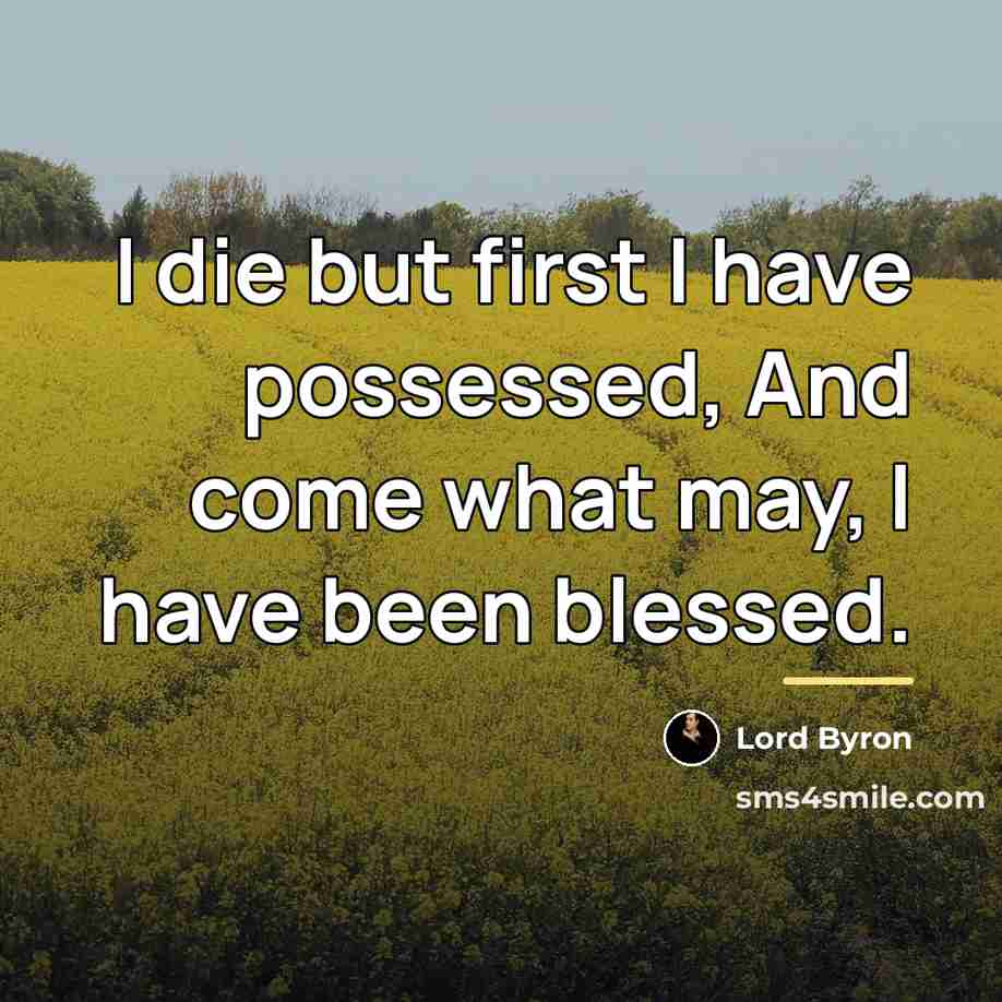 “I die but first I have possessed, And come what…” quote by Lord Byron