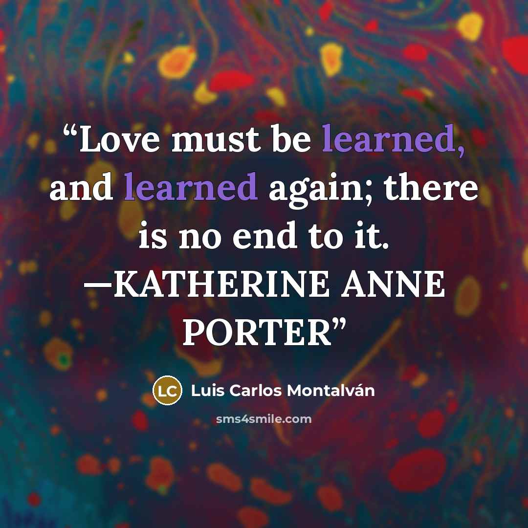 “Love must be learned, and learned again; there is no end to it. —KATHERINE ANNE PORTER” quote by Luis Carlos Montalván