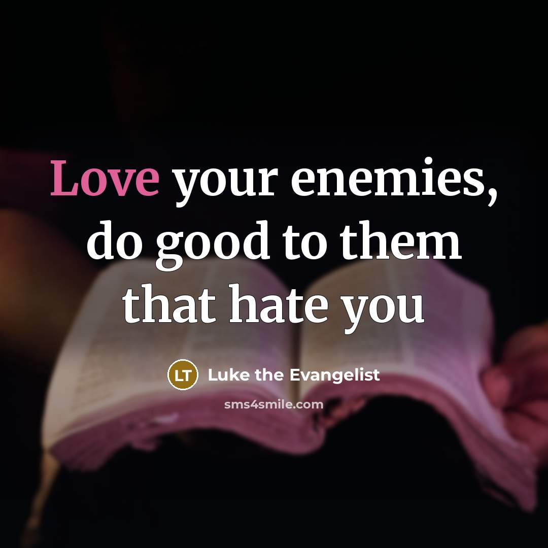 “Love your enemies, do good to them that hate you…” quote by Luke the Evangelist