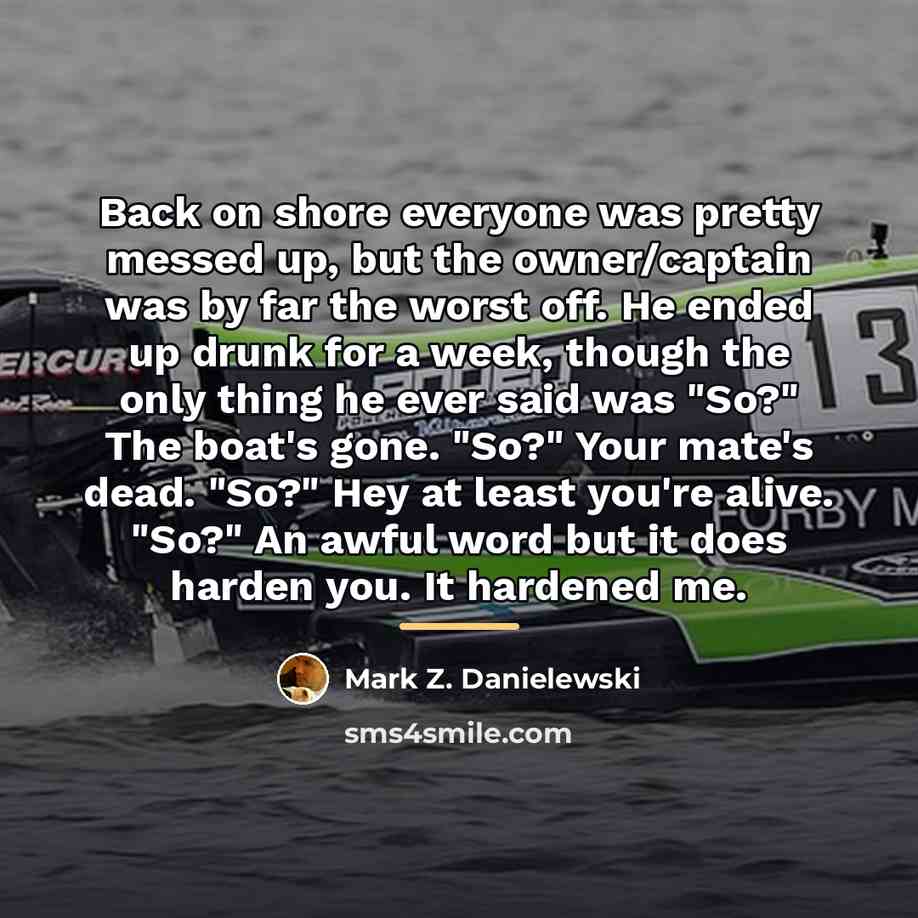 “Back on shore everyone was pretty messed up, but the…” quote by Mark Z. Danielewski