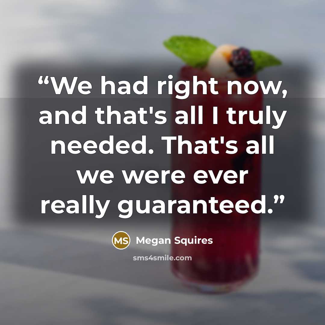 “We had right now, and that's all I truly needed. That's all we were ever really guaranteed.” quote by Megan Squires