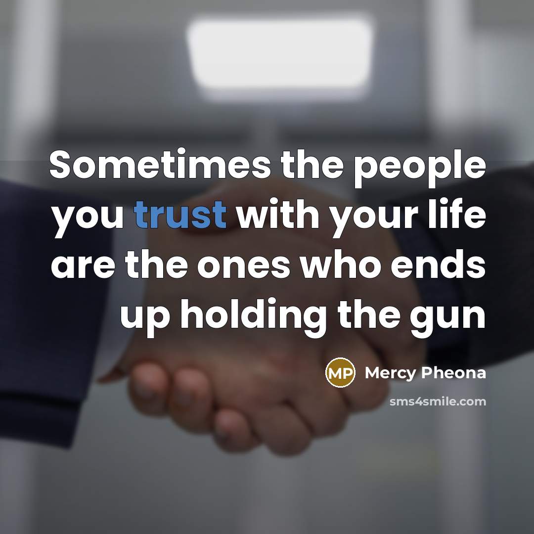 “Sometimes the people you trust with your life are the ones who ends up holding the gun” quote by Mercy Pheona
