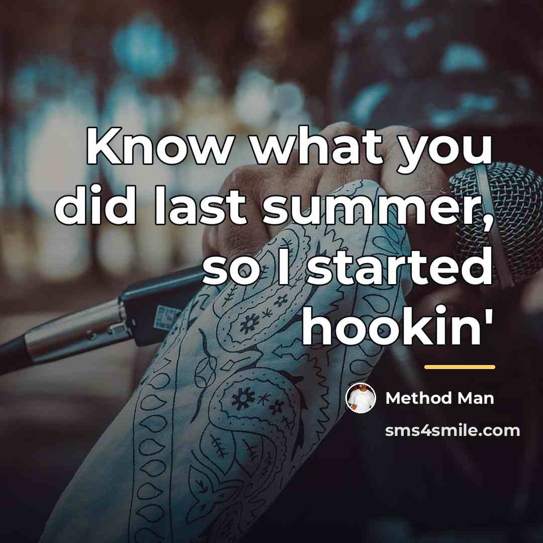 “Know what you did last summer, so I started hookin'…” quote by Method Man