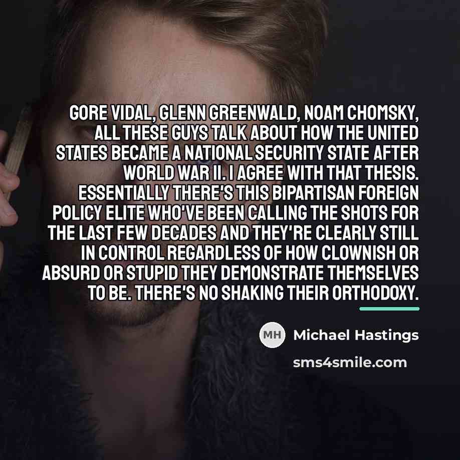 “Gore Vidal, Glenn Greenwald, Noam Chomsky, all these guys talk…” quote by Michael Hastings