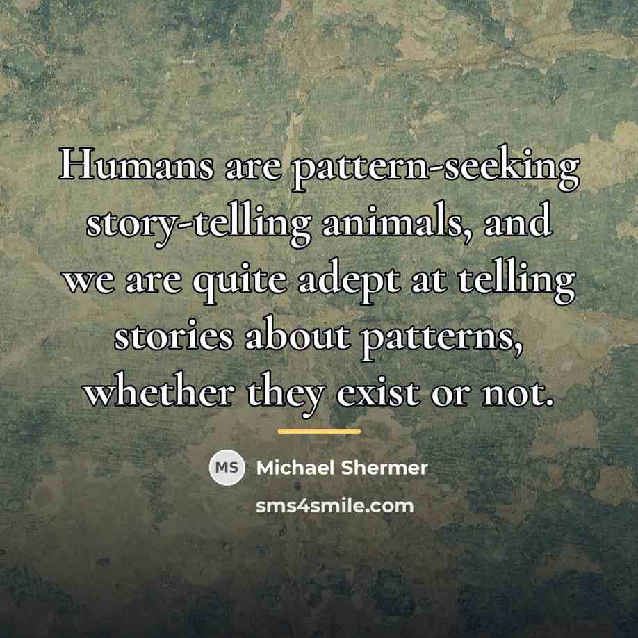“Humans are pattern-seeking story-telling animals, and we are quite adept…” quote by Michael Shermer