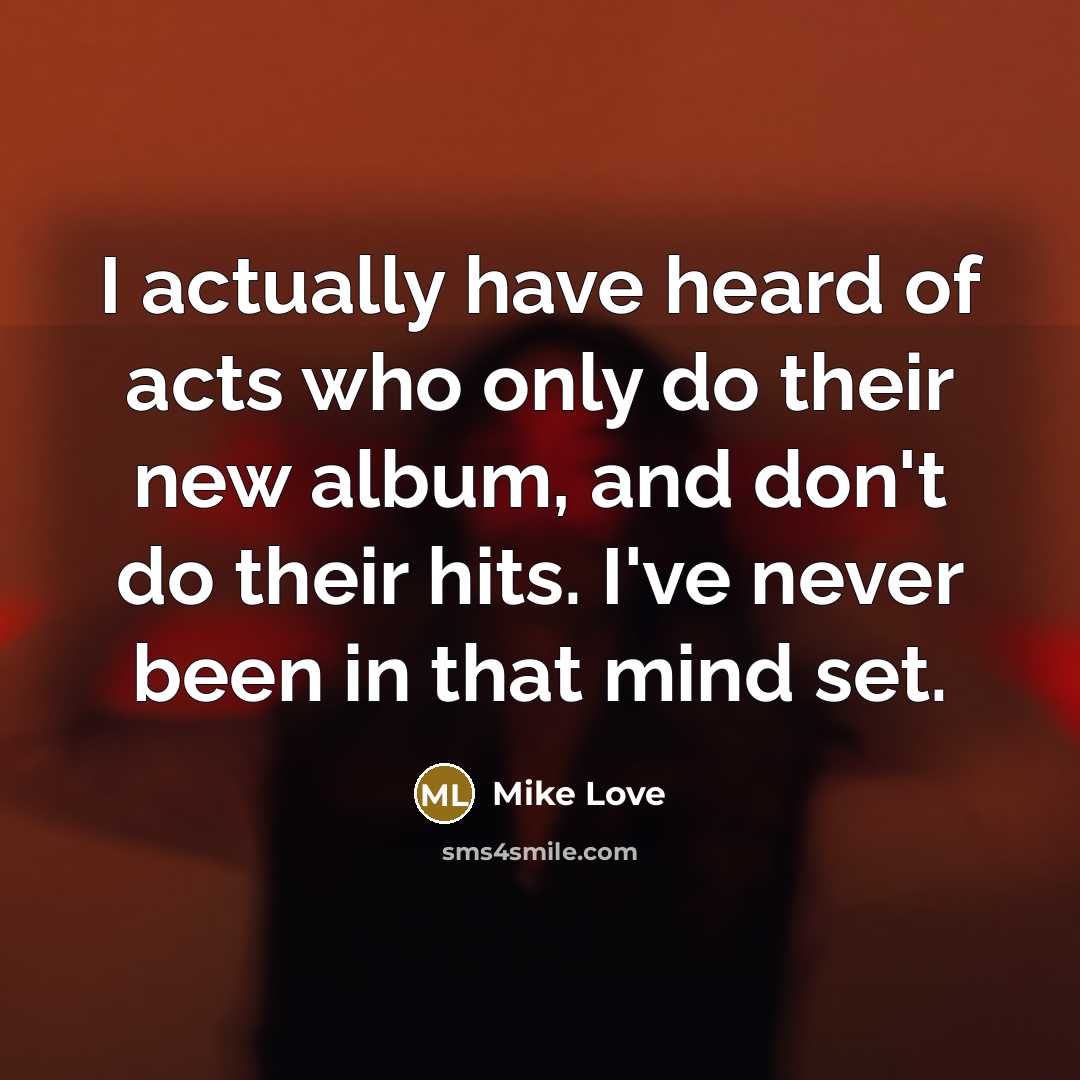 “I actually have heard of acts who only do their…” quote by Mike Love