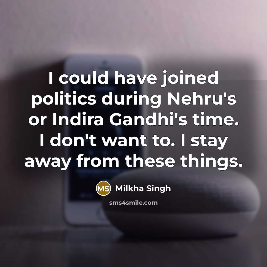“I could have joined politics during Nehru's or Indira Gandhi's…” quote by Milkha Singh