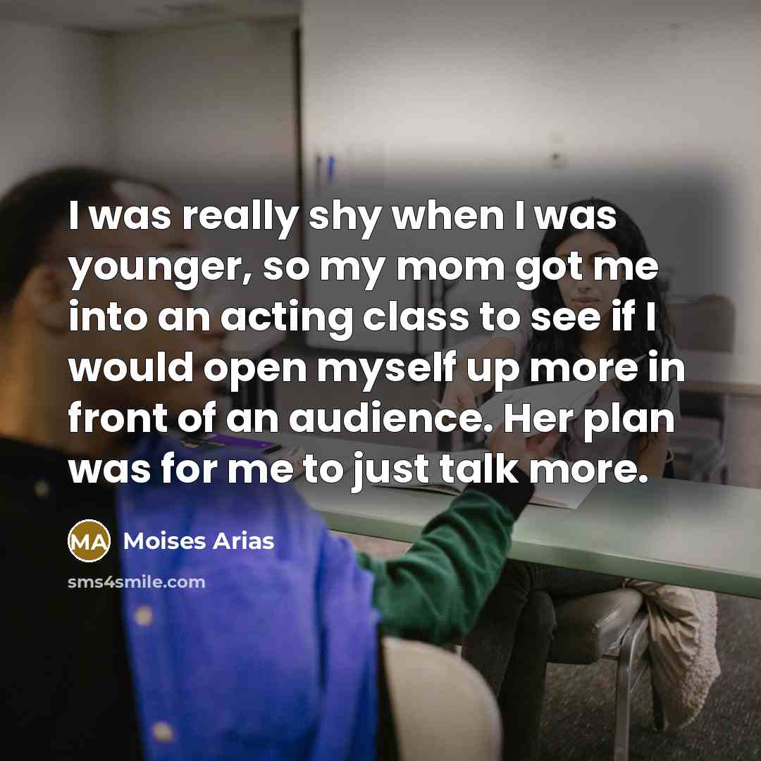 “I was really shy when I was younger, so my…” quote by Moises Arias