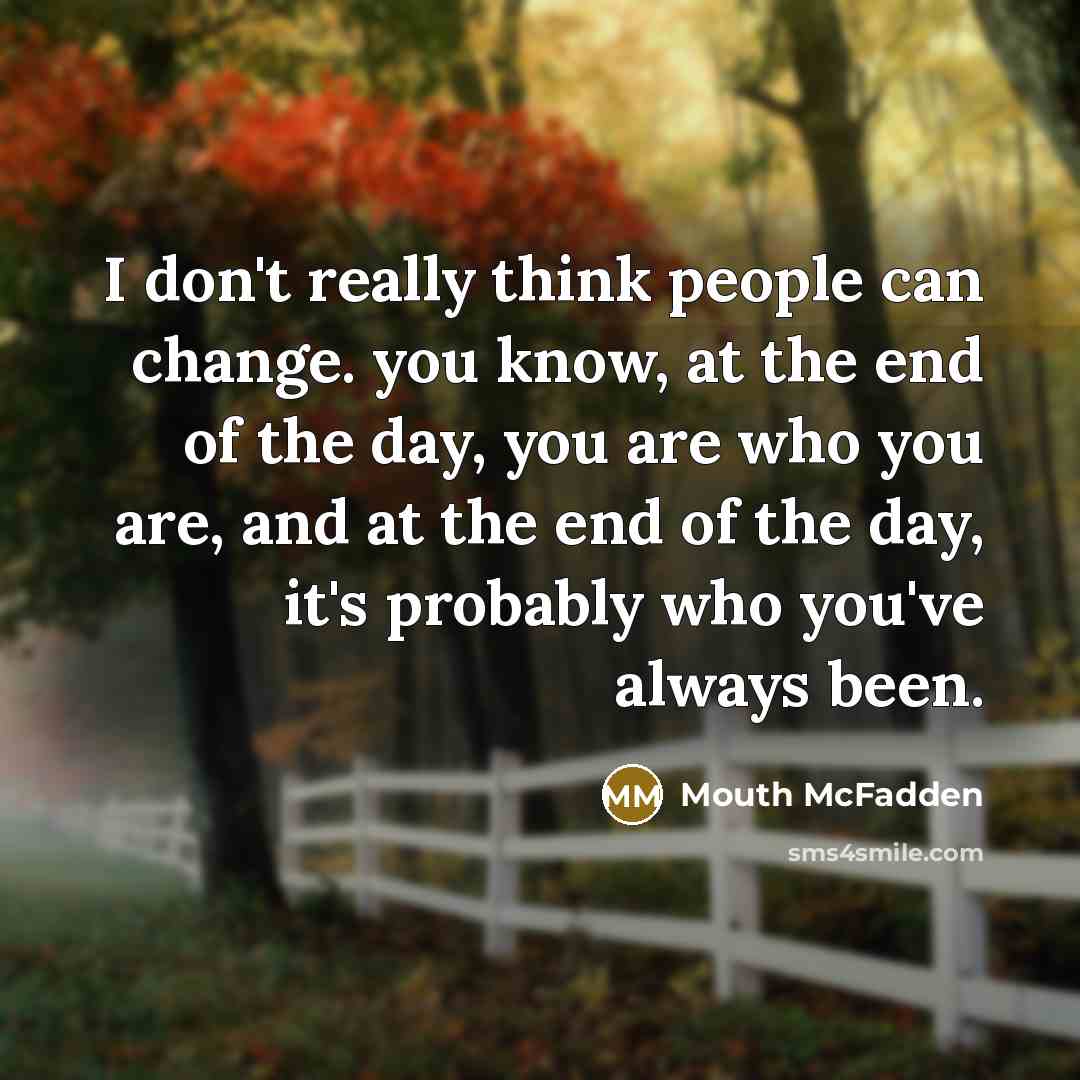 “I don't really think people can change. you know, at…” quote by Mouth McFadden