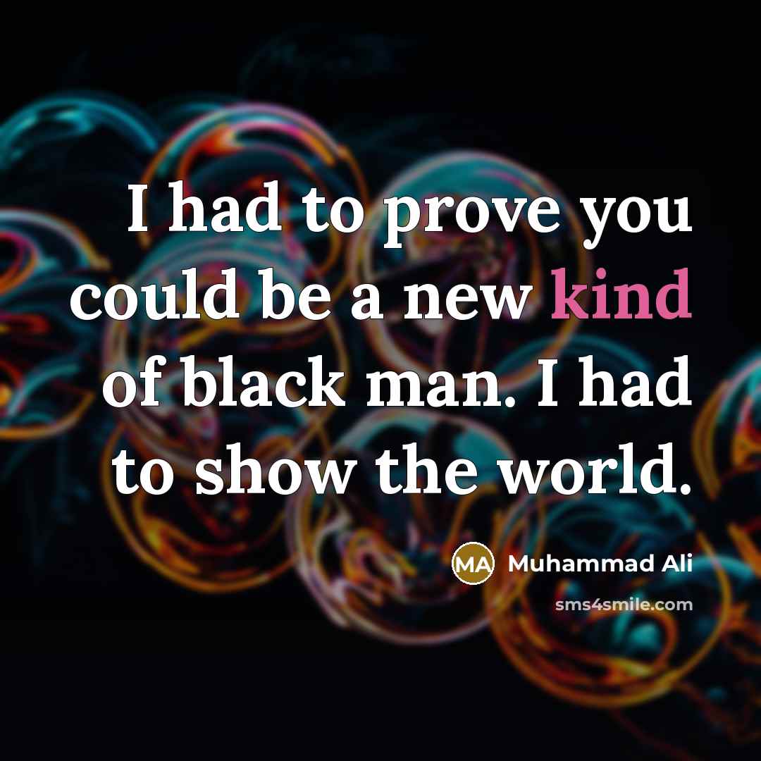 “I had to prove you could be a new kind…” quote by Muhammad Ali
