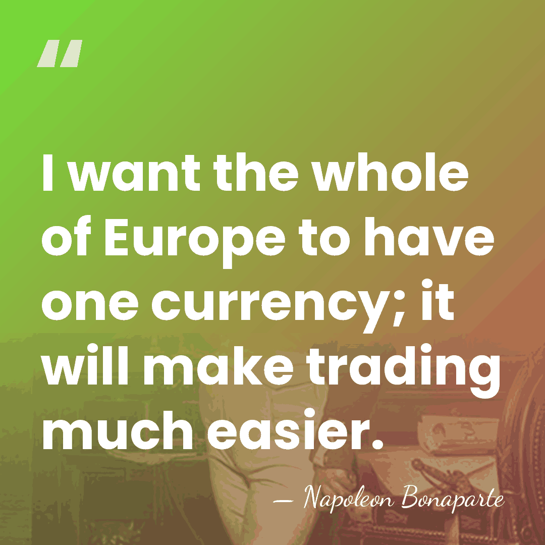 I want the whole of Europe to have one currency; it will&hellip; - Napoleon Bonaparte