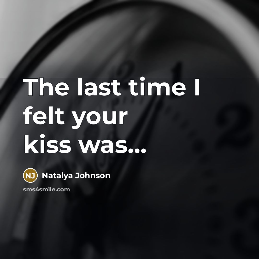 “The last time I felt your kiss was.......…” quote by Natalya Johnson