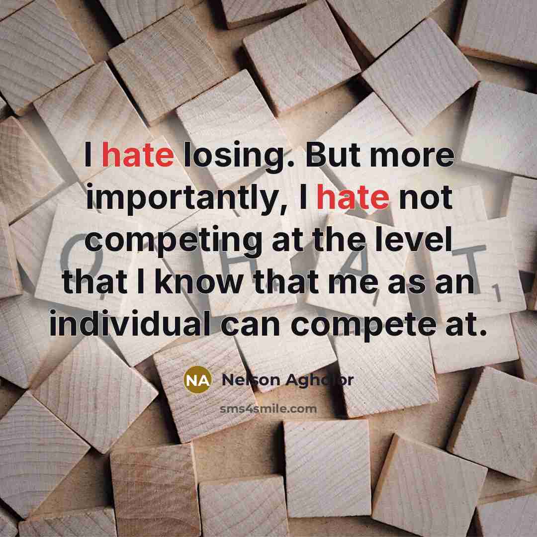 “I hate losing. But more importantly, I hate not competing at the level that I know that me as an individual can compete at.” quote by Nelson Agholor