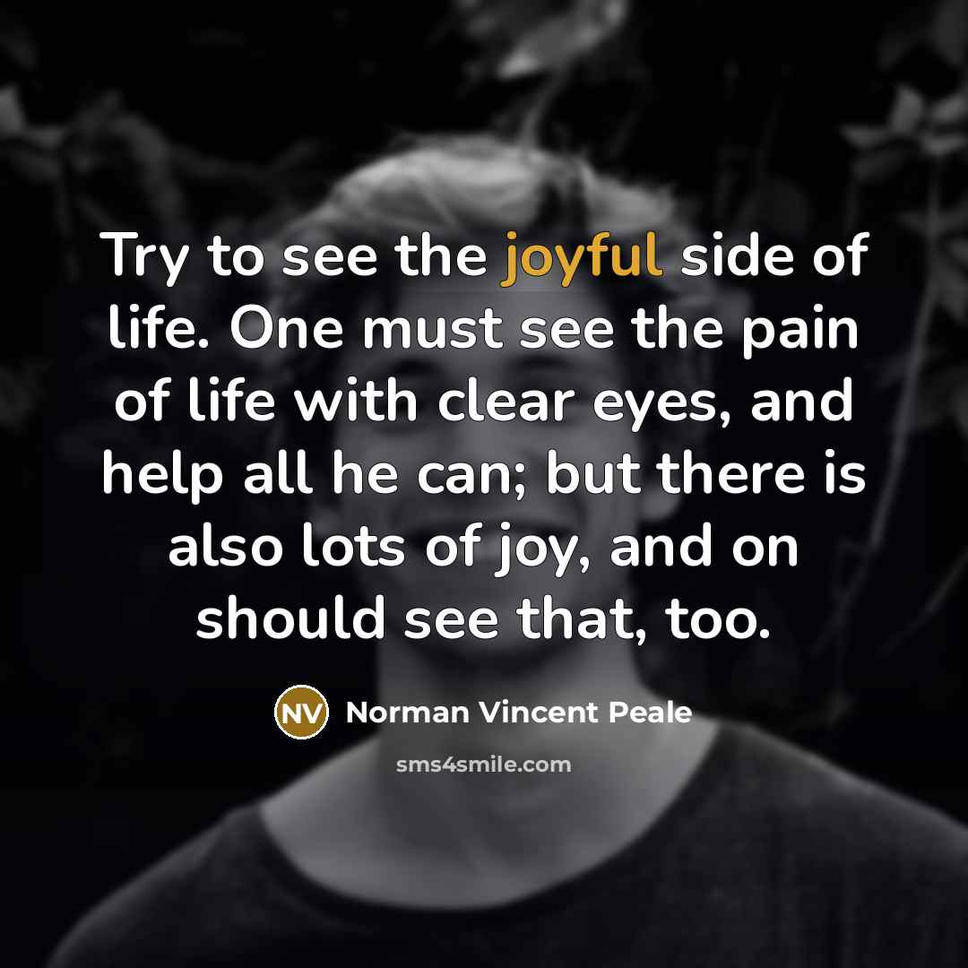 “Try to see the joyful side of life. One must…” quote by Norman Vincent Peale