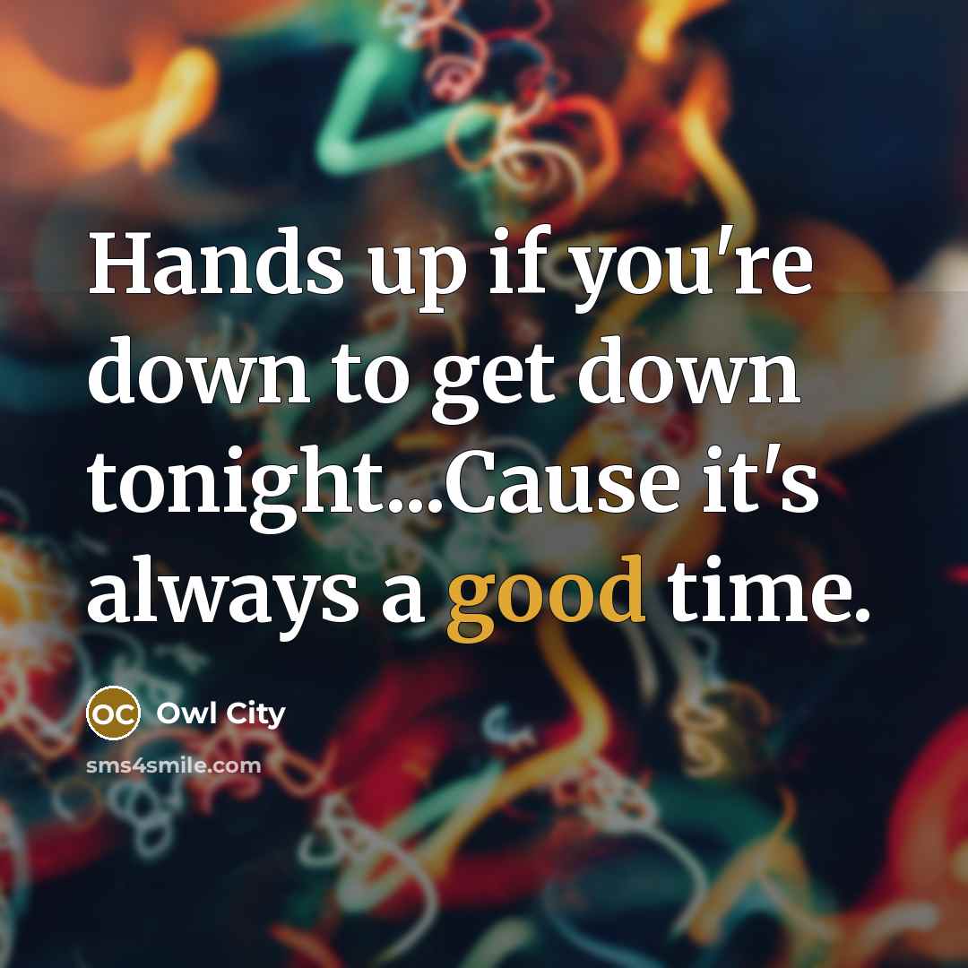 “Hands up if you're down to get down tonight...Cause it's…” quote by Owl City