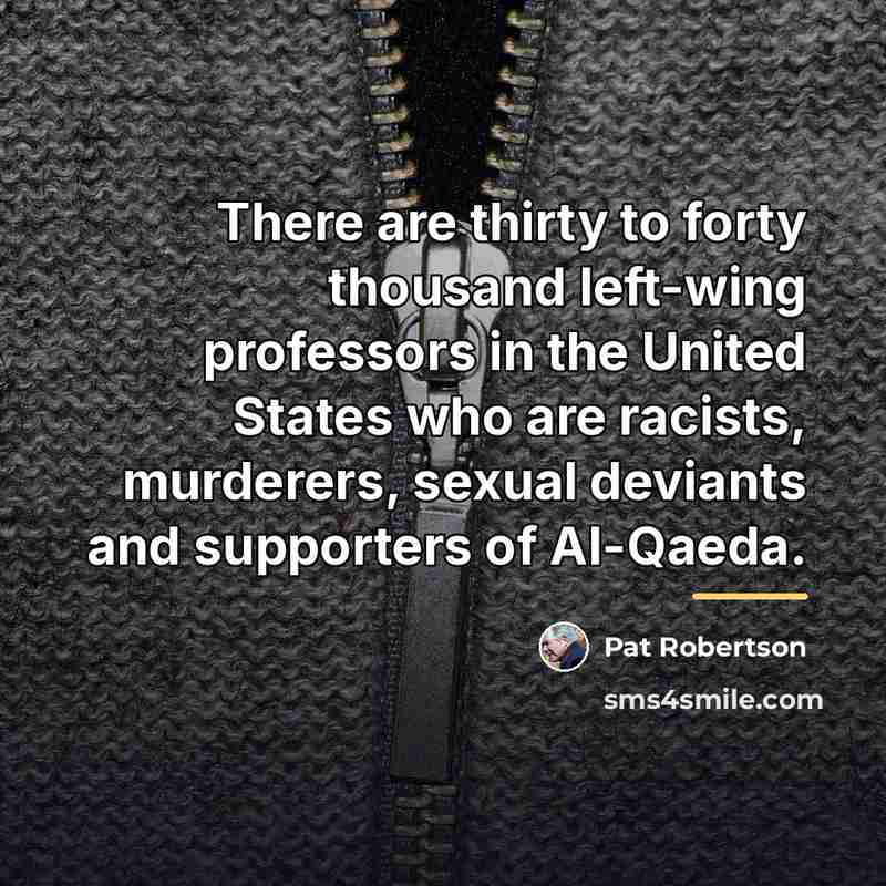“There are thirty to forty thousand left-wing professors in the…” quote by Pat Robertson
