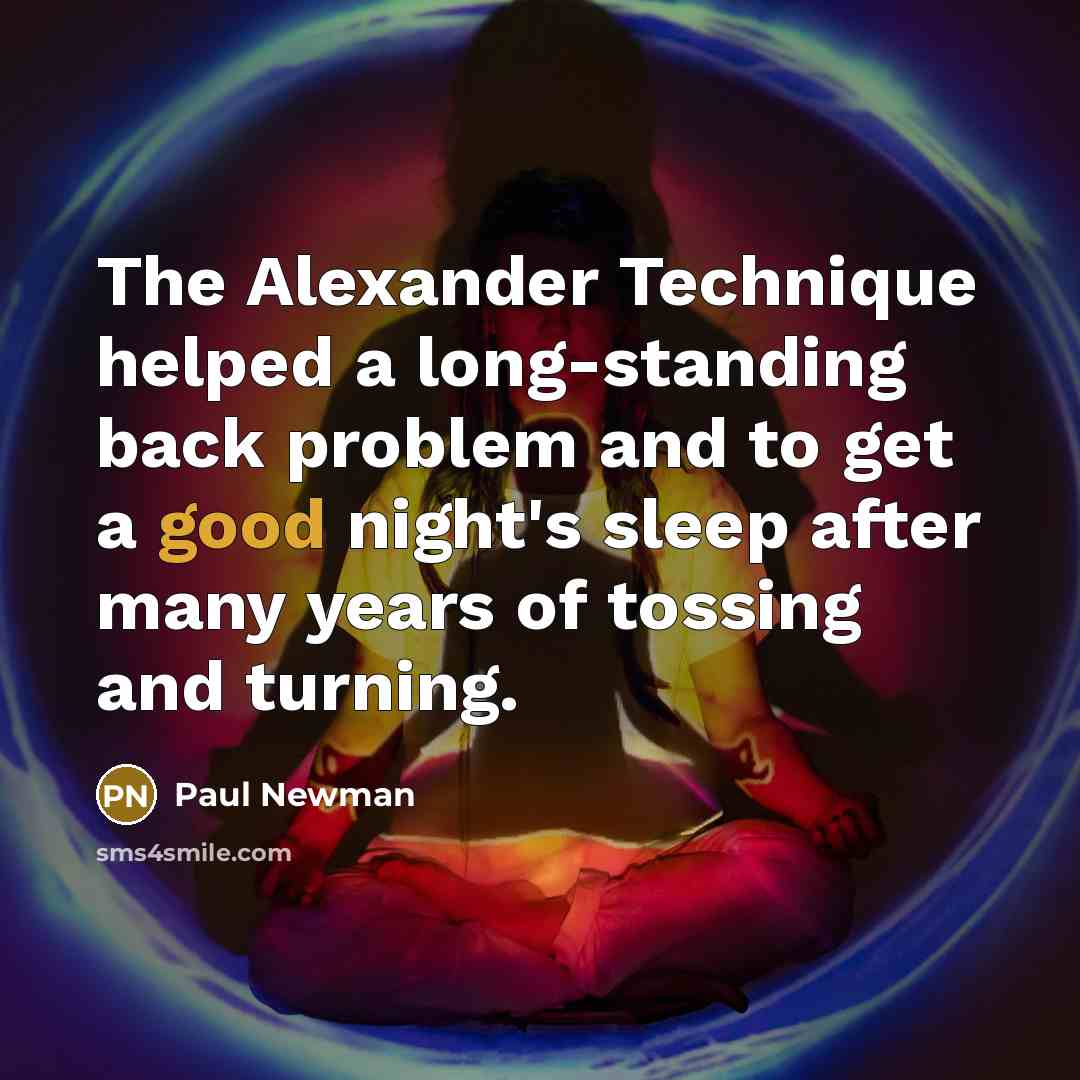 “The Alexander Technique helped a long-standing back problem and to…” quote by Paul Newman