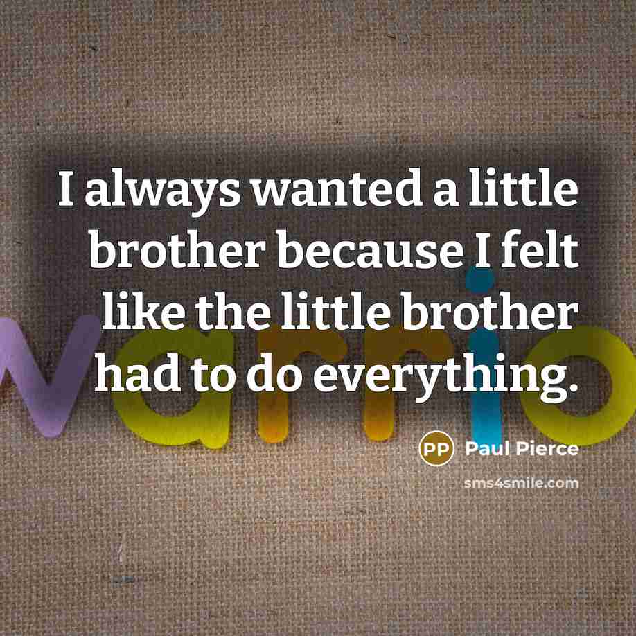 “I always wanted a little brother because I felt like…” quote by Paul Pierce