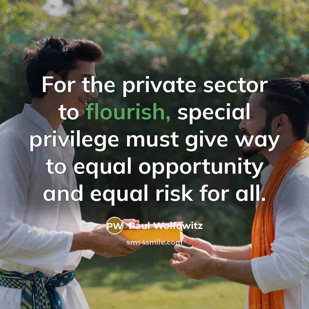 “For the private sector to flourish, special privilege must give…” quote by Paul Wolfowitz