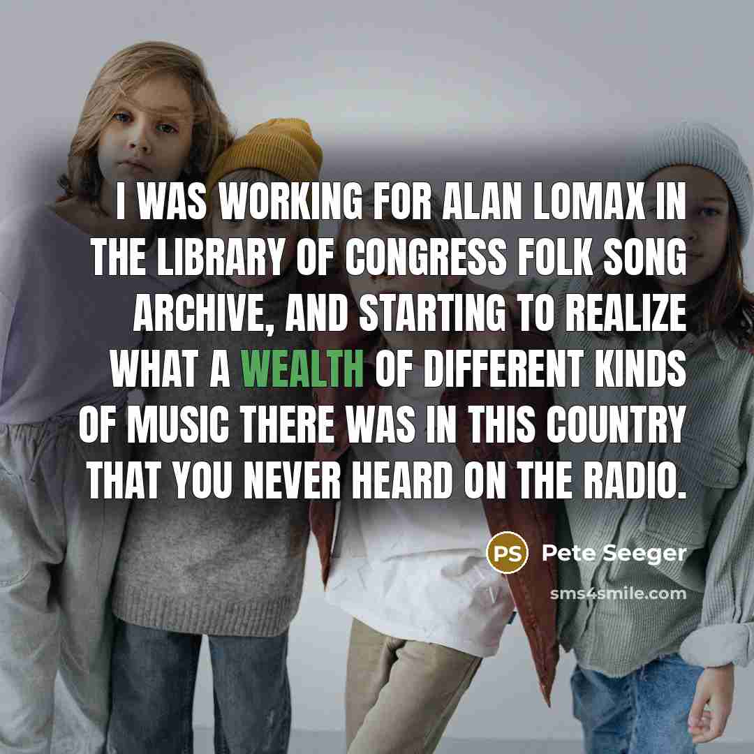“I was working for Alan Lomax in the Library of…” quote by Pete Seeger