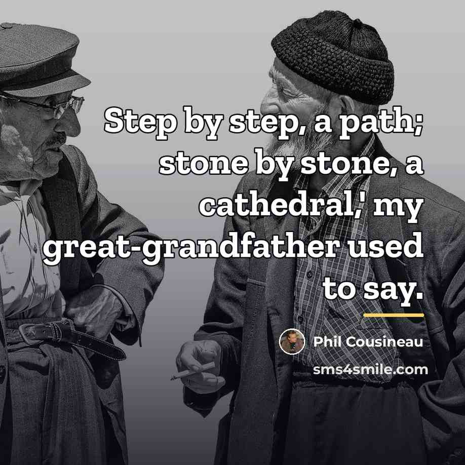 “Step by step, a path; stone by stone, a cathedral,'…” quote by Phil Cousineau