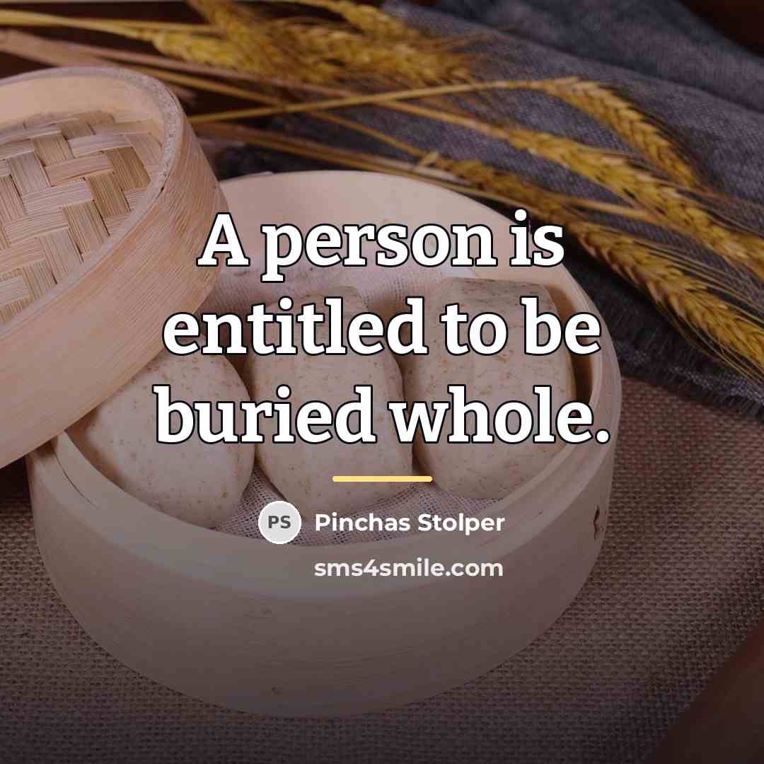 “A person is entitled to be buried whole.…” quote by Pinchas Stolper