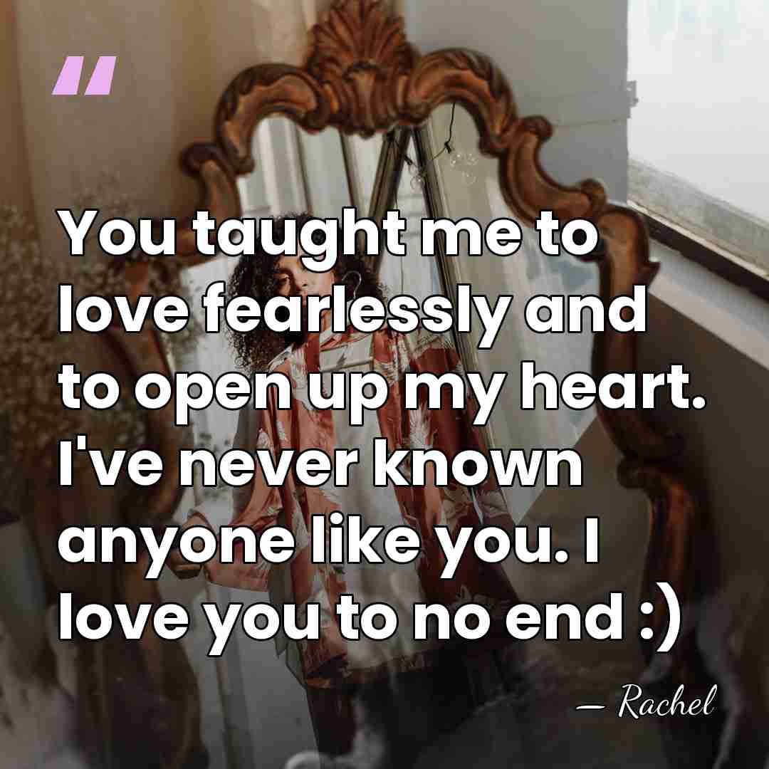You taught me to love fearlessly and to open up my heart.&hellip; - Rachel