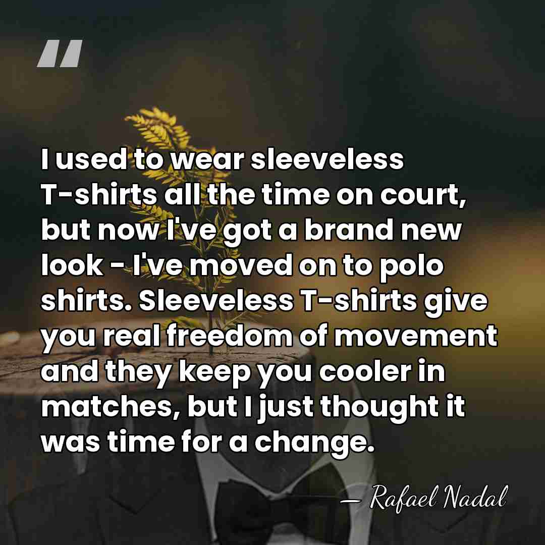 I used to wear sleeveless T-shirts all the time on court, but&hellip; - Rafael Nadal