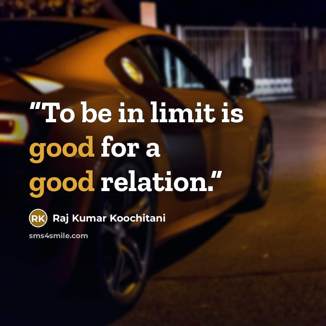 “To be in limit is good for a good relation.” quote by Raj Kumar Koochitani