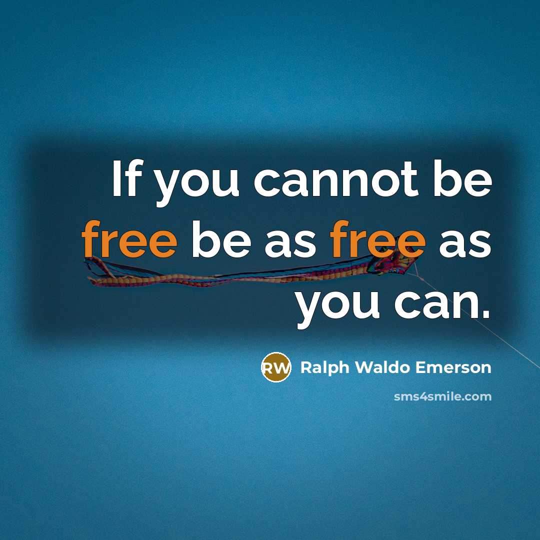 “If you cannot be free be as free as you…” quote by Ralph Waldo Emerson
