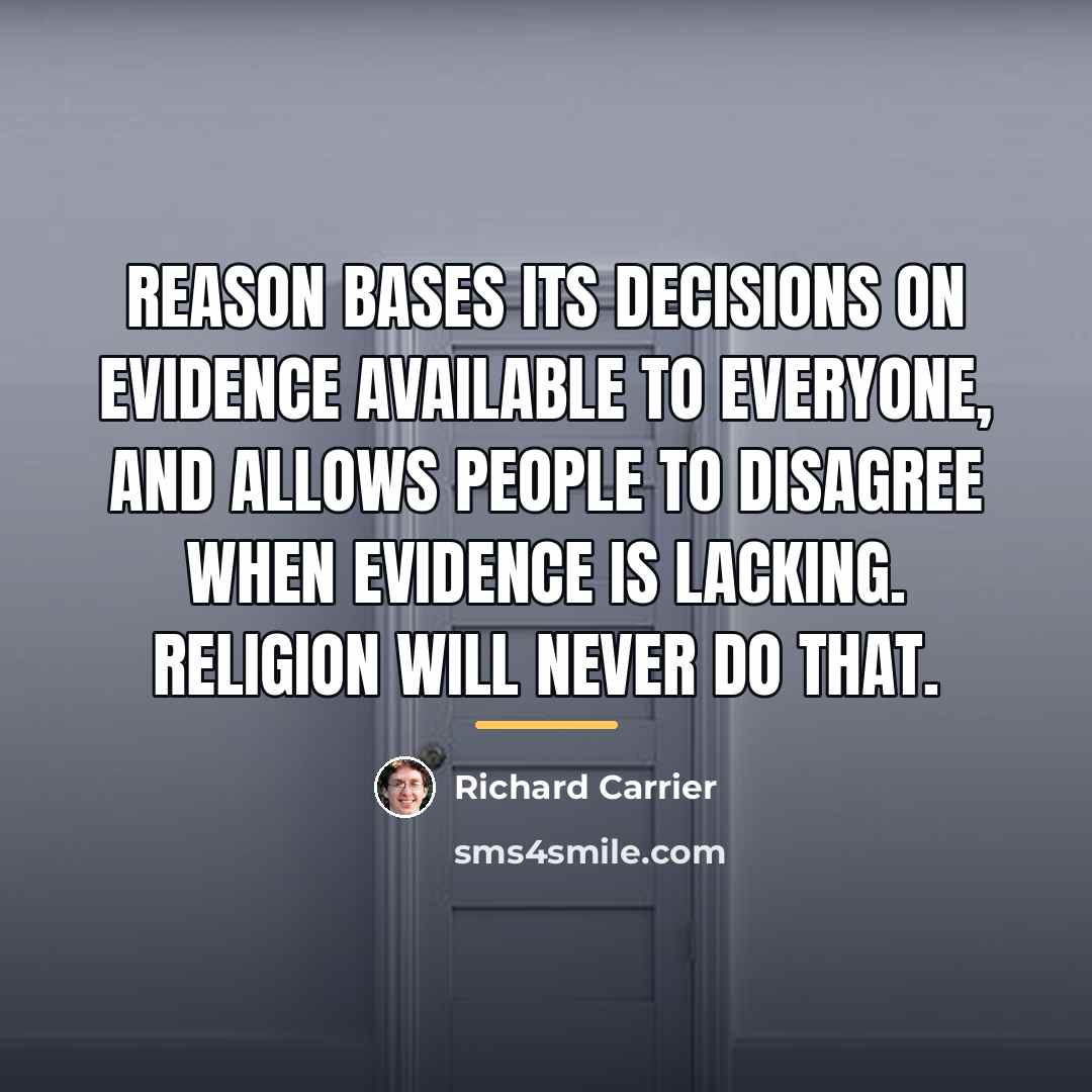 “Reason bases its decisions on evidence available to everyone, and…” quote by Richard Carrier