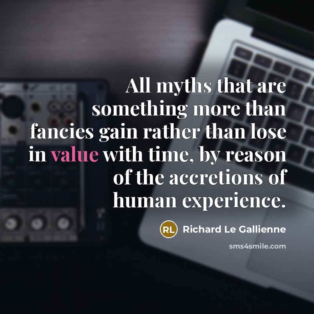 “All myths that are something more than fancies gain rather…” quote by Richard Le Gallienne