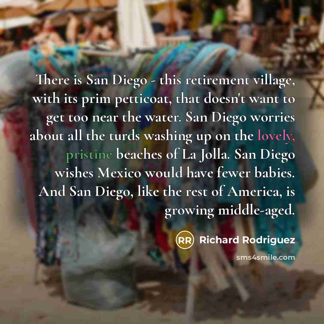 “There is San Diego - this retirement village, with its…” quote by Richard Rodriguez
