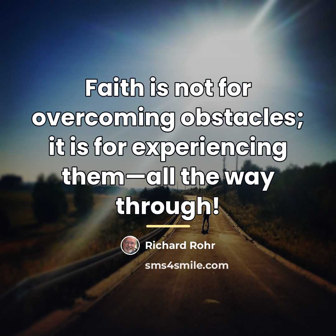 “Faith is not for overcoming obstacles; it is for experiencing…” quote by Richard Rohr