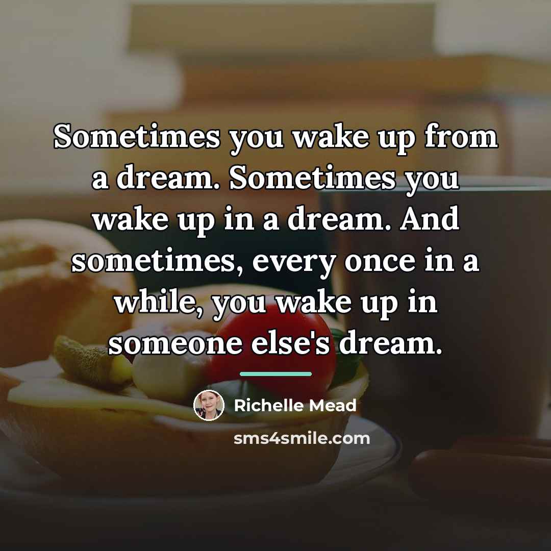 “Sometimes you wake up from a dream. Sometimes you wake…” quote by Richelle Mead