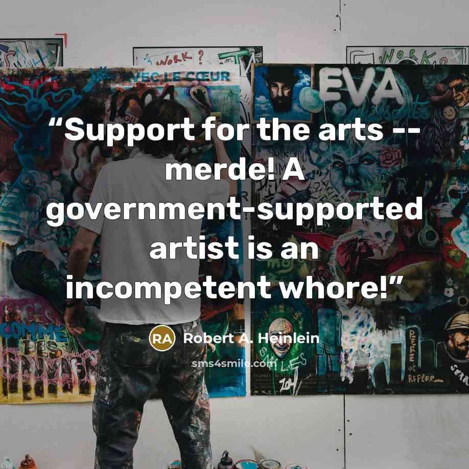 “Support for the arts -- merde! A government-supported artist is an incompetent whore!” quote by Robert A. Heinlein