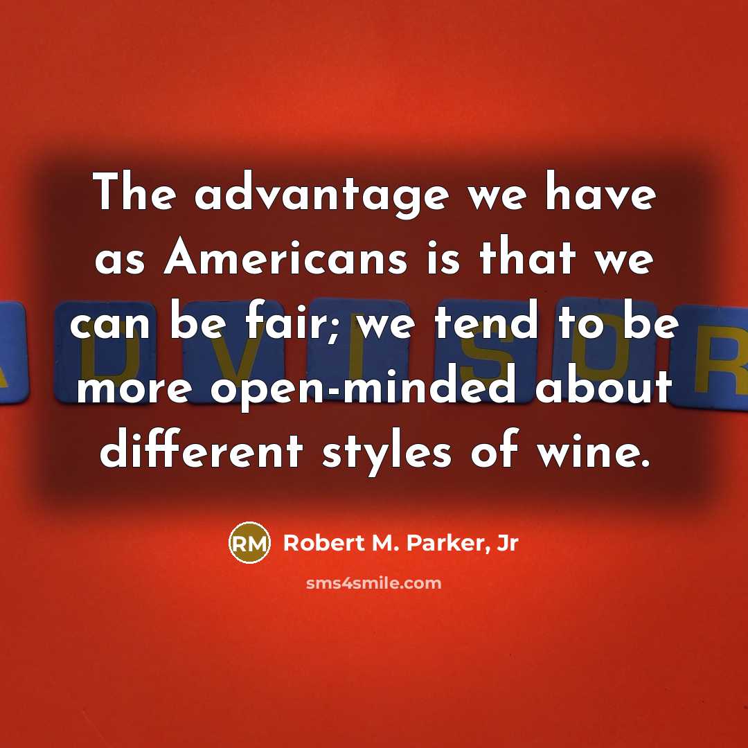 “The advantage we have as Americans is that we can…” quote by Robert M. Parker, Jr