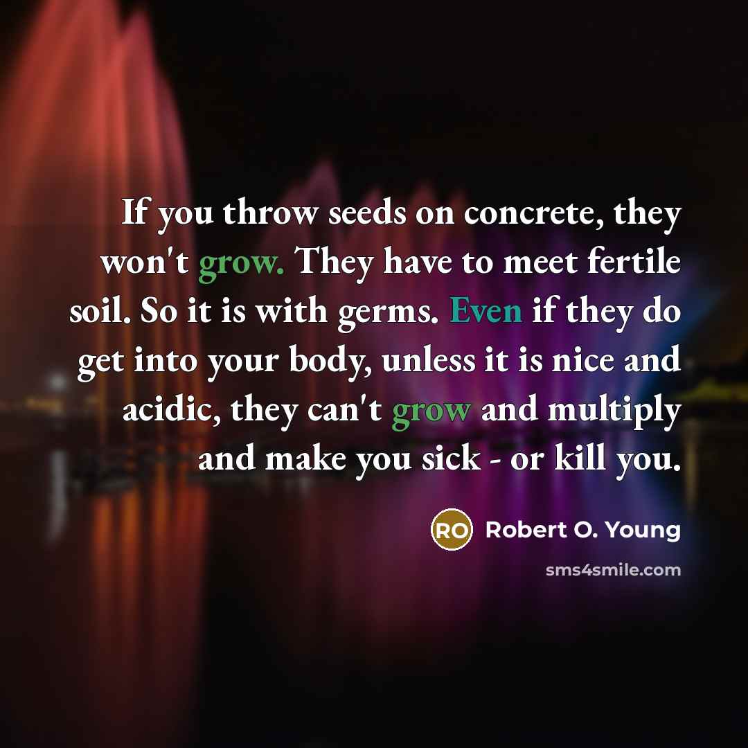 “If you throw seeds on concrete, they won't grow. They…” quote by Robert O. Young