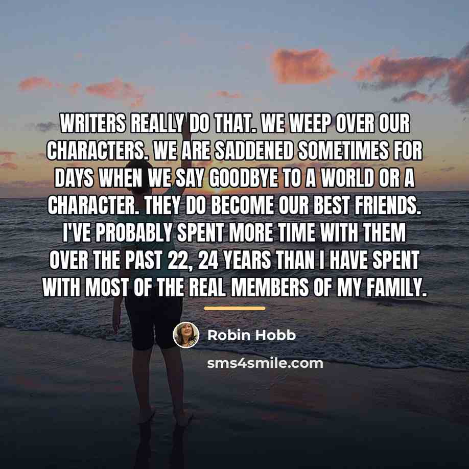 “Writers really do that. We weep over our characters. We…” quote by Robin Hobb