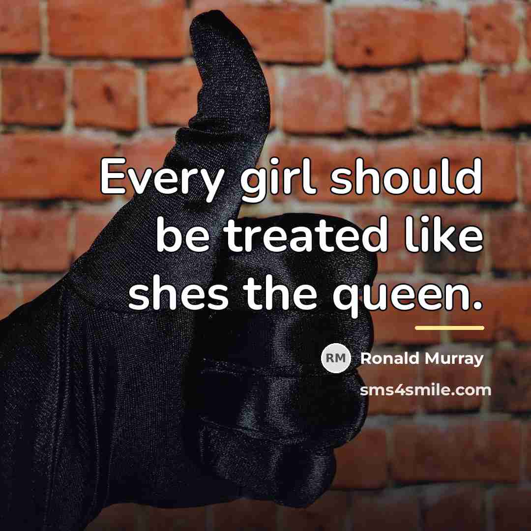 “Every girl should be treated like shes the queen.…” quote by Ronald Murray