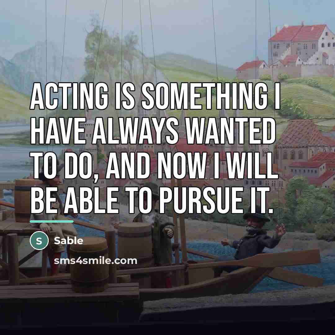 “Acting is something I have always wanted to do, and…” quote by Sable