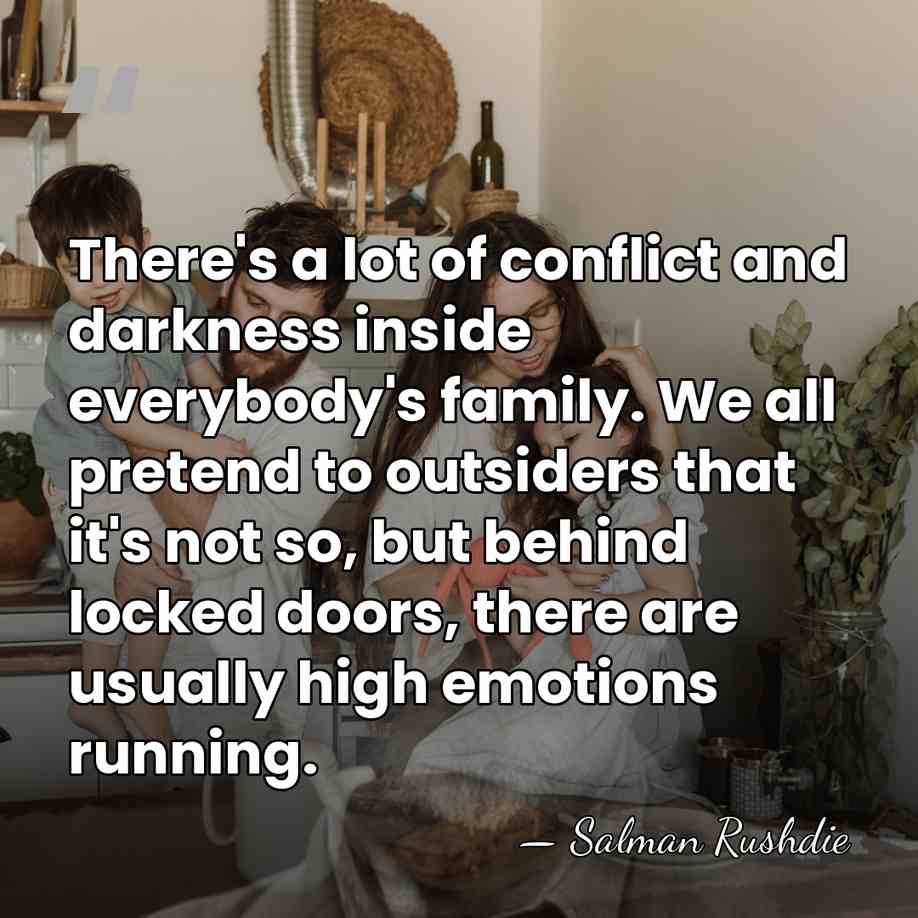 There's a lot of conflict and darkness inside everybody's family. We all&hellip; - Salman Rushdie