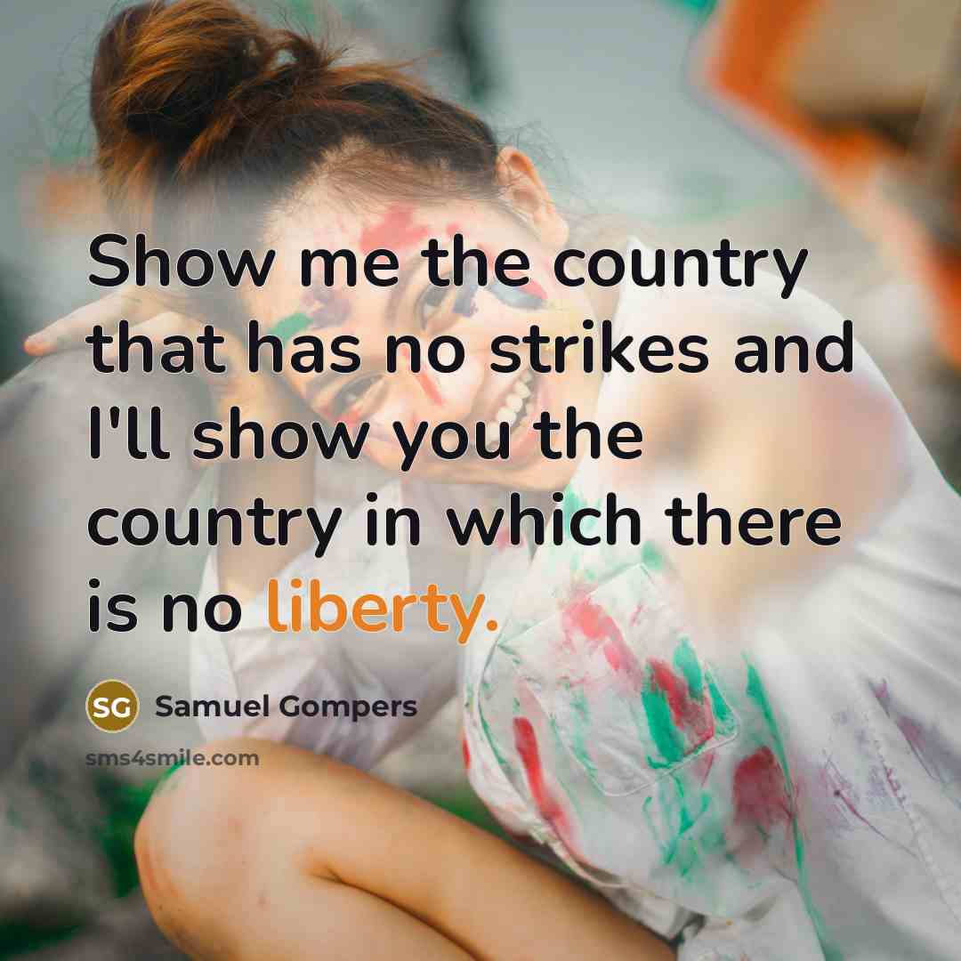 “Show me the country that has no strikes and I'll…” quote by Samuel Gompers
