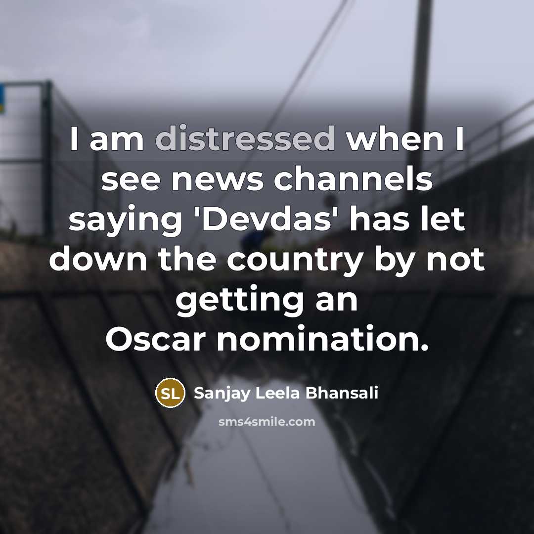 “I am distressed when I see news channels saying 'Devdas'…” quote by Sanjay Leela Bhansali