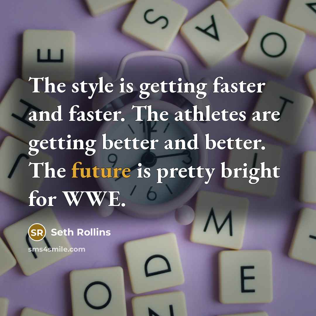“The style is getting faster and faster. The athletes are…” quote by Seth Rollins