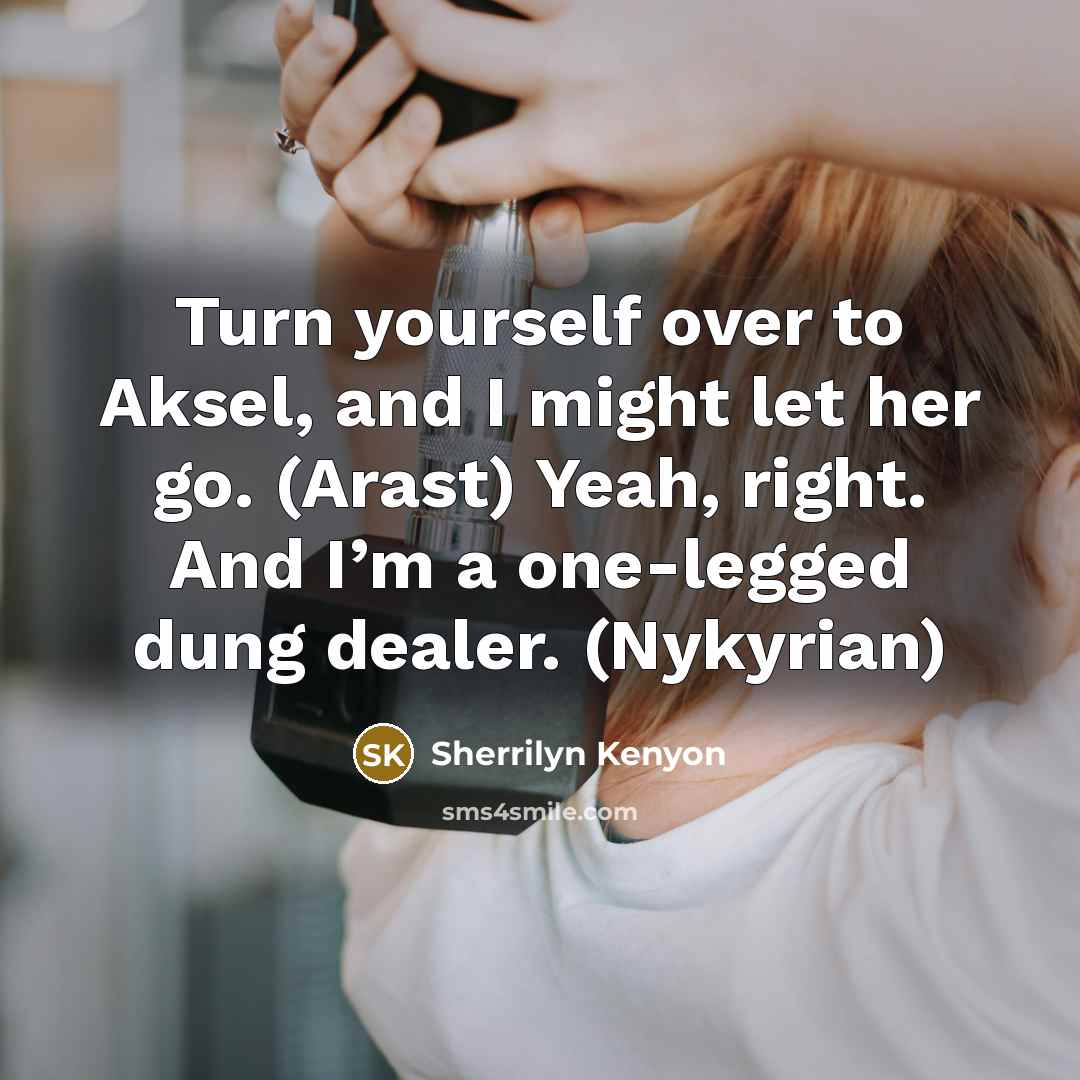 “Turn yourself over to Aksel, and I might let her…” quote by Sherrilyn Kenyon